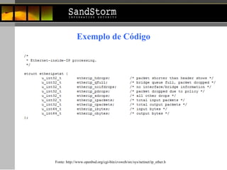 Exemplo de Código Fonte:  http://www.openbsd.org/cgi-bin/cvsweb/src/sys/netinet/ip_ether.h 