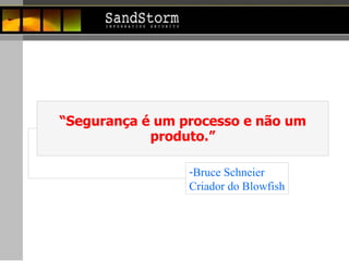 “ Segurança é um processo e não um produto.” Bruce Schneier Criador do Blowfish 
