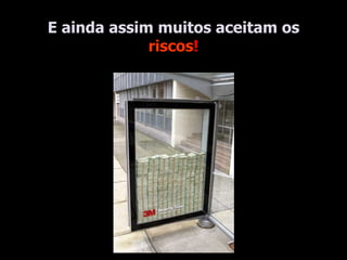 E ainda assim muitos aceitam os  riscos ! 