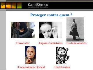 Proteger contra quem ? Terroristas Espiões Industriais Ex-funcionários Concorrência Desleal Hacktivistas 