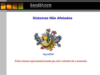 Sistemas Não Afetados  OpenBSD  Único sistema operacional testado que não é afetado até o momento 