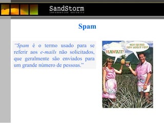 Spam “ Spam  é o termo usado para se referir aos  e-mails  não solicitados, que geralmente são enviados para um grande número de pessoas.”   
