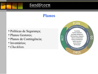 Planos Políticas de Segurança; Planos Gestores; Planos de Contingência; Inventários; Checklists. 