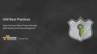 IAM Best Practices
Zaher Dannawi, Senior Product Manager
AWS Identity and Access Management
 
