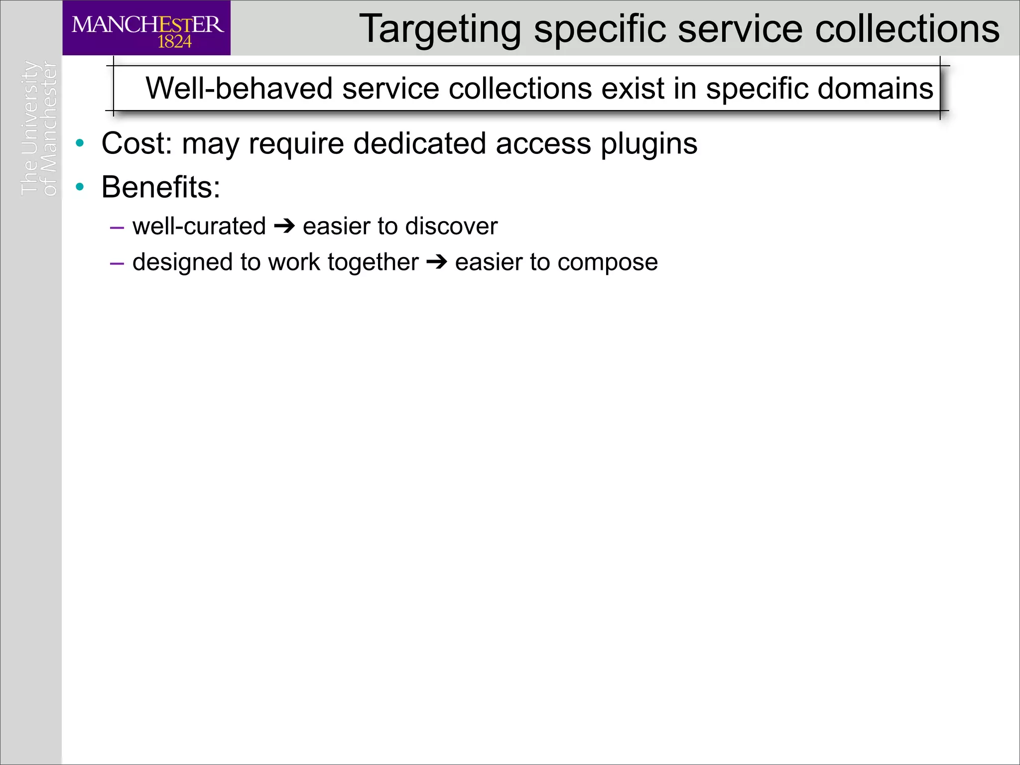 Targeting specific service collections
     Well-behaved service collections exist in specific domains
• Cost: may require dedicated access plugins
• Benefits:
  – well-curated ➔ easier to discover
  – designed to work together ➔ easier to compose
 