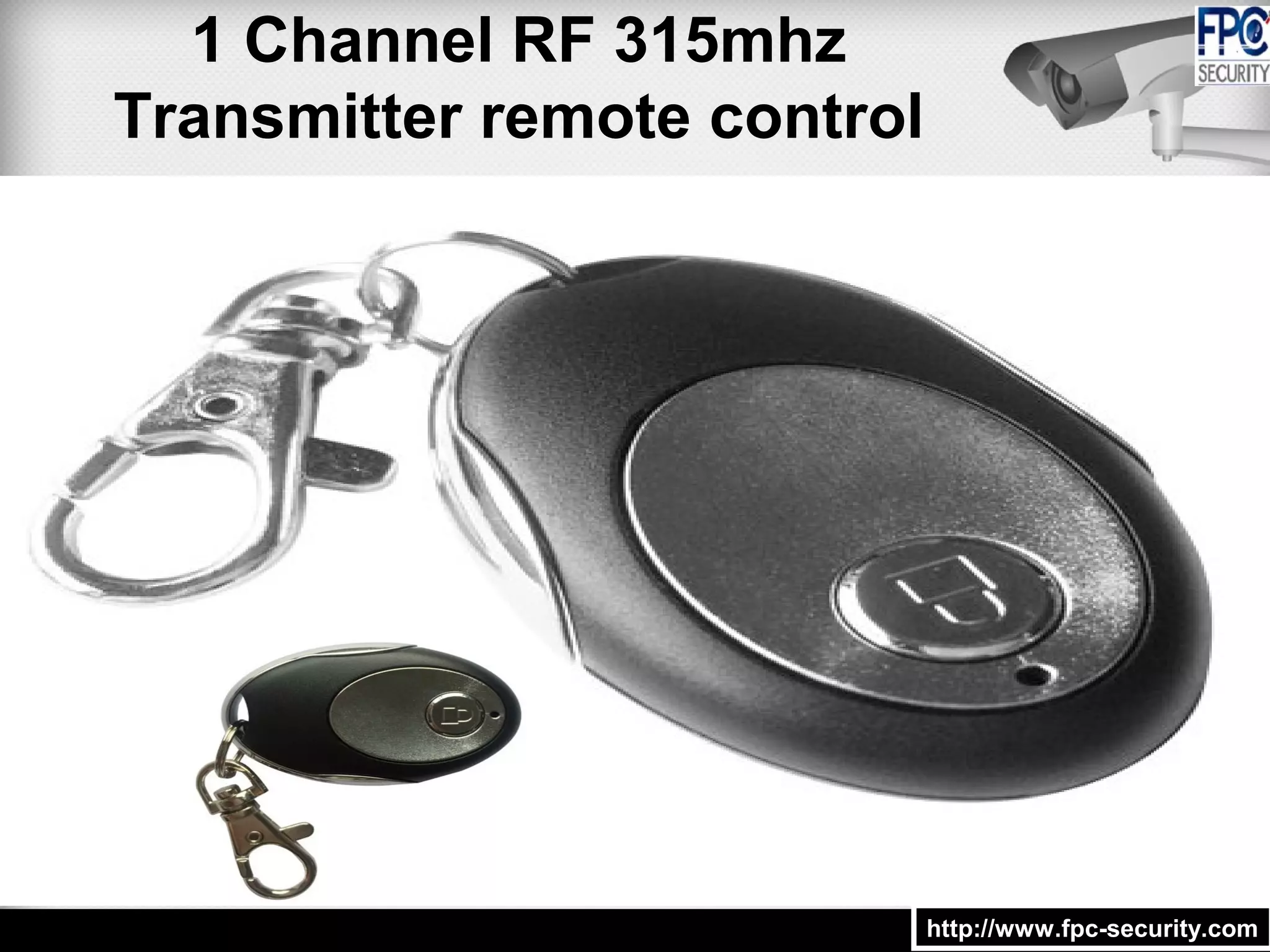 1 Channel RF 315mhz
Transmitter remote control
http://www.fpc-security.comhttp://www.fpc-security.com
 