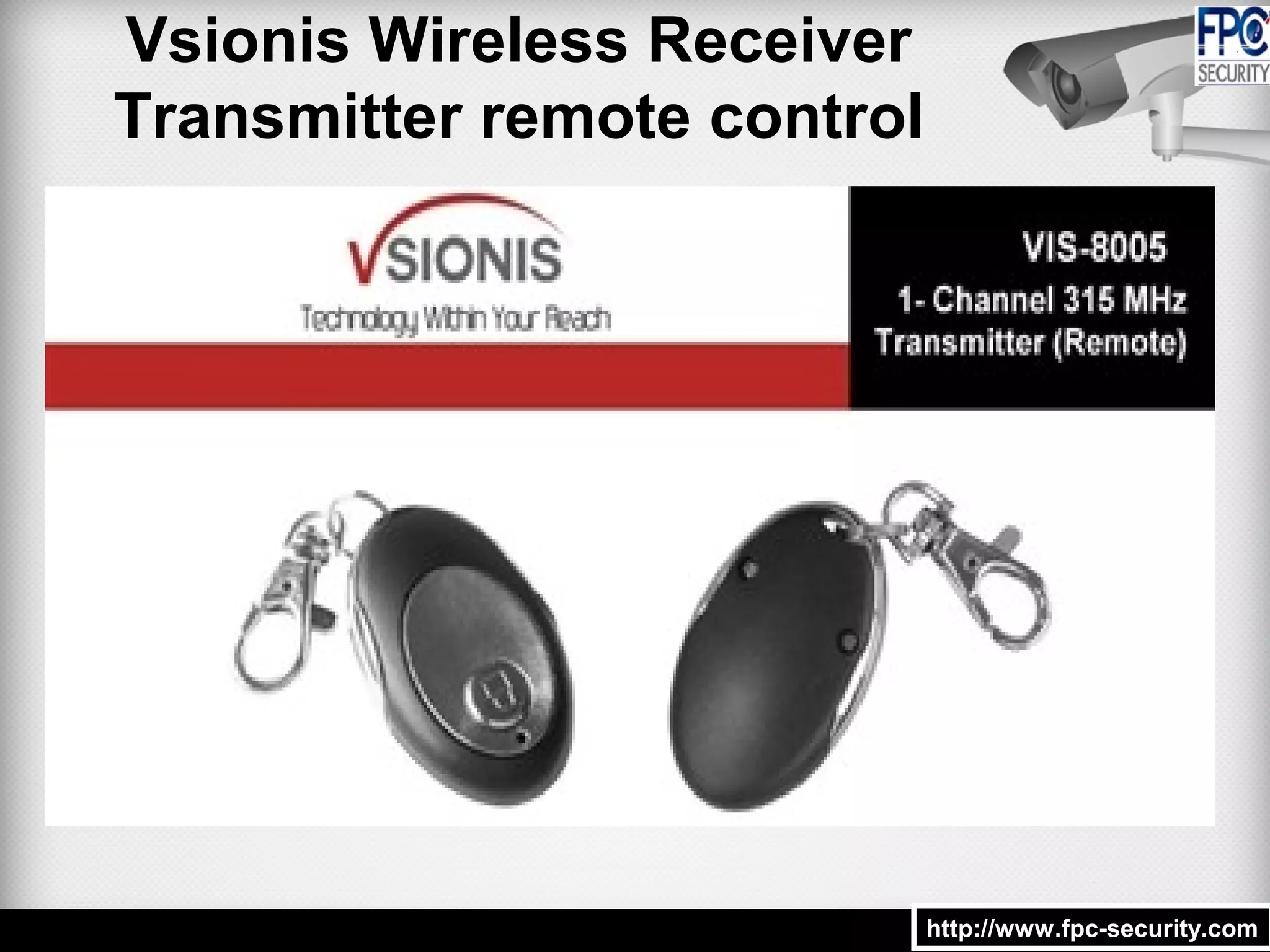 Vsionis Wireless Receiver
Transmitter remote control
http://www.fpc-security.comhttp://www.fpc-security.com
 