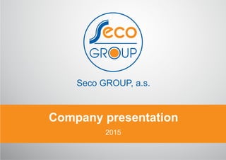 Company presentation
2015
Seco GROUP, a.s.
 