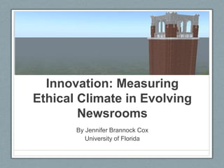 Desperation Versus Innovation: Measuring Ethical Climate in Evolving Newsrooms,[object Object],By Jennifer Brannock Cox,[object Object],University of Florida,[object Object]