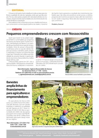 2 ARACRUZ


         EDITORIAL
    O Governo do Espírito Santo trabalha em todas as áreas para me-                                   do Espírito Santo apresenta o resultado dos investimentos rea-
lhorar a qualidade de vida dos capixabas, onde quer que eles este-                                    lizados aqui. São obras de assistência social, acesso a créditos,
jam. Por isso, várias ações e projetos têm sido desenvolvidos nos mu-                                 programas de incentivo ao esporte e lazer, além de investimen-
nicípios, proporcionando oportunidades de crescimento local e tra-                                    tos em saúde e segurança. Nesta data tão especial, há muito o
zendo benefícios à população.                                                                         que comemorar.
    Para celebrar essas conquistas junto aos cidadãos de Aracruz,
que comemoram a emancipação política da cidade, o Governo                                             Parabéns, Aracruz!


         CRÉDITO
Pequenos empreendedores crescem com Nossocrédito
     Quem quer investir no seu próprio negó-
                                                               Divulgação




                                                                                                                            Arquivo Secom
cio também é contemplado por programas
do Governo do Espírito Santo. O jovem de 21
anos, Joel Rodrigues de Oliveira, é um exem-
plo de que é possível crescer quando há opor-
tunidades. Antes de acessar o Nossocrédi-
to, ele lavava carros na casa dos clientes. De-
pois que acessou o benefício, pode comprar
o maquinário e construir um ponto fixo para
o lava-Jato. “O benefício do crédito está na fa-
cilidade de acessá-lo. Quando vi oportunida-
de de crescimento, Nossocrédito foi a melhor
opção”, afirmou Joel.                                                       to de R$ 1.717.423,35. Desde o início do pro-
     O Nossocrédito, apenas em 2011, deu a                                  grama no município, 1.534 famílias foram be-
oportunidade a 394 pequenos empreende-                                      neficiadas e R$ 5.875.924,46 foram concedi-
dores de Aracruz, totalizando o investimen-                                 dos em crédito.

                   Mais informações: Agência Nossocrédito de Aracruz
                          Av. Venancios Flores, nº 1160 – Centro.
               Telefone: (27) 3296-4533. E-mail: nc.aracruz@yahoo.com.br;
                    v_agente@hotmail.com; vandofjp@yahoo.com.br                                                                             Nossocrédito: acesso facilitado a juros baixos




Banestes
                                           Arquivo Secom




amplia linhas de
financiamento
para agricultores e
empreendedores
   Os agricultores de Aracruz têm
acesso ao Crédito Rural, linha ofere-
cida pelo Banestes, que tem gerado
empregos e melhorias na qualidade
de vida. Apenas em 2011, foram in-
vestidos R$ 283.557,00. Mas as opor-
tunidades de crédito não são apenas
para quem vive no meio rural. Pelo Mi-
crocrédito, mais de R$ 1 milhão foram
destinados para quem deseja inovar
em seu negócio.

Mais informações: ( 27) 3256-1722
     3256-1105 | 3256-1306
     e www.banestes.com.br                                 Agricultura familiar é impulsionada pelo Crédito Rural


                   Esta publicação é de responsabilidade da Superintendência de Comunicação Social do Governo do Espírito Santo.
                             Rua Sete de Setembro, 362 - Palácio Fonte Grande - 3º andar - Centro - Vitória - Cep. 29015-000
                      Site: www.es.gov.br - Twitter: @GovernoES - Facebook: facebook.com/GovernoES
 