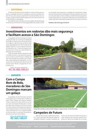 2 São Domingos do Norte


         EDITORIAL
    O Governo do Espírito Santo trabalha em todas as áreas para me-                          no do Espírito Santo apresenta o resultado dos investimentos realiza-
lhorar a qualidade de vida dos capixabas, onde quer que eles este-                           dos aqui. São obras de recuperação de rodovias, programas de incenti-
jam. Por isso, várias ações e projetos têm sido desenvolvidos nos mu-                        vo ao esporte e lazer, acesso a créditos e recebimentos de equipamen-
nicípios, proporcionando oportunidades de crescimento local e tra-                           tos para a agricultura e o saneamento. Além disso, há investimentos em
zendo benefícios à população.                                                                saúde e agricultura. Nesta data tão especial, há muito o que comemorar.
    Para celebrar essas conquistas junto aos cidadãos de São Domingos
do Norte, que comemoram a emancipação política da cidade, o Gover-                           Parabéns São Domingos do Norte!


         RODOVIAS
Investimentos em rodovias dão mais segurança
e facilitam acesso a São Domingos
    A população de São Domingos do Norte
será beneficiada com as obras de reabilitação
da ES 080, no trecho entre a Ponte do Pancas,
em Colatina, e São Domingos do Norte, reali-
zadas pelo Departamento de Estradas de Ro-
dagem (DER-ES). A nova rodovia terá pistas
de rolamento com 7 metros de largura, acos-
tamento de 2,5 metros em cada sentido e im-
plantação de terceira faixa.
    Serão colocadas 38 baias para ônibus seg-
mentadas da pista, o que garantirá seguran-
ça aos usuários e permitirá que o tráfego não
seja interrompido por paradas para embar-
que e desembarque de passageiros. O início
da obra foi autorizado pelo governador do
Espírito Santo, Renato Casagrande, em mar-
ço deste ano.
       Total de investimentos:
    R$ 56.480.589,61

         ESPORTE
Com o Campo
                                                  Arquivo Secom




Bom de Bola,
moradores de São
Domingos marcam
um golaço
     A população de São Domingos do Norte
conta agora com o Campo Bom de Bola, no
bairro Emilio Calegari, para praticar esportes.
A obra, entregue em março deste ano, se tor-
nou mais uma opção de lazer para o municí-
pio. Além dessa iniciativa, o Governo do Espí-
rito Santo, através da Secretaria de Esportes e
Lazer (Sesport), assinou um termo de compro-                      Campo Bom de Bola, no bairro Emilio Calegari, é opção de lazer em São Domingos
misso no final de 2011 com o objetivo de libe-
rar recursos para a construção da quadra po-
liesportiva no bairro Santa Helena.
                                                                  Campeões de Futuro
                                                                      Mais de 200 crianças e adolescentes, entre    Futuro, da Secretaria de Estado de Esportes e
       Total de investimentos:
        R$ 565.100,91                                             6 e 17 anos, participam de aulas de futebol. As
                                                                  atividades integram o projeto Campeões de
                                                                                                                    Lazer (Sesport), que incentiva a prática de es-
                                                                                                                    portes em várias comunidades do município.

                  Esta publicação é de responsabilidade da Superintendência de Comunicação Social do Governo do Espírito Santo.
                            Rua Sete de Setembro, 362 - Palácio Fonte Grande - 3º andar - Centro - Vitória - Cep. 29015-000
                     Site: www.es.gov.br - Twitter: @GovernoES - Facebook: facebook.com/GovernoES
 