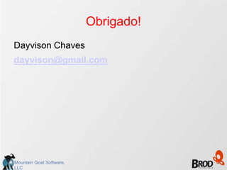 Obrigado!
Dayvison Chaves
dayvison@gmail.com




Mountain Goat Software,
LLC
 