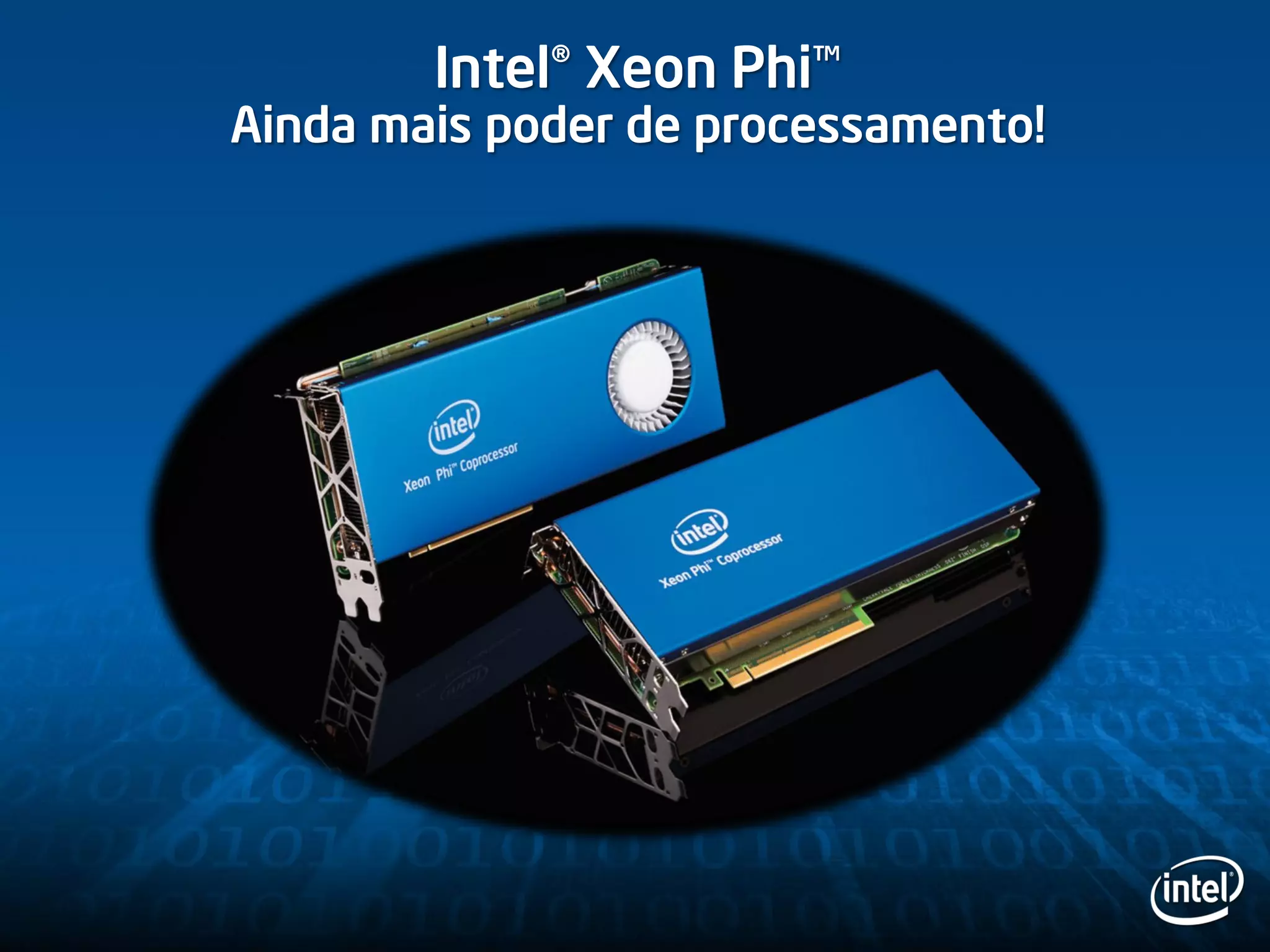 Intel® Xeon Phi™
Ainda mais poder de processamento!
 