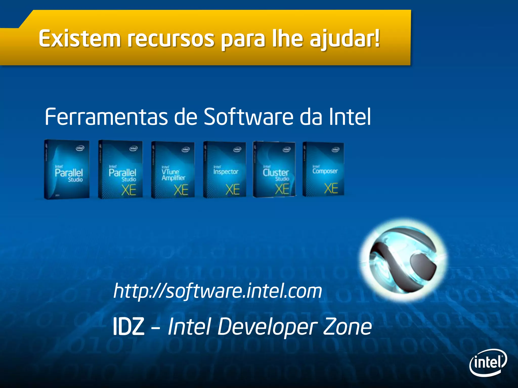 Existem recursos para lhe ajudar!
Ferramentas de Software da Intel
IDZ – Intel Developer Zone
http://software.intel.com
 