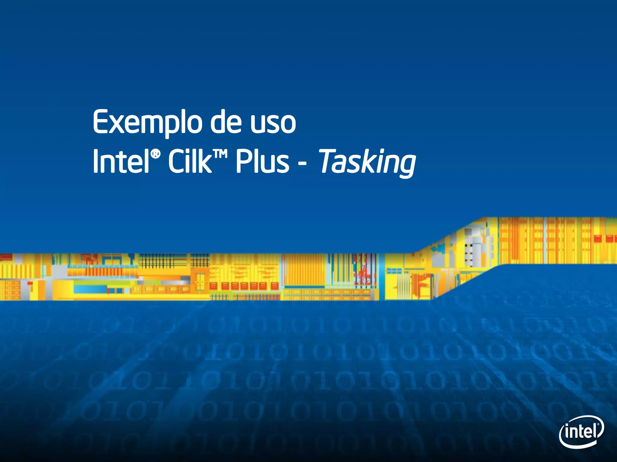 Exemplo de uso
Intel® Cilk™ Plus - Tasking
 