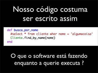 Nosso código costuma
  ser escrito assim



O que o software está fazendo
 enquanto a querie executa ?
 