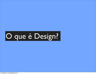 O que é Design?



quinta-feira, 15 de setembro de 11
 