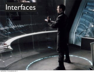 Interfaces




quinta-feira, 15 de setembro de 11
 