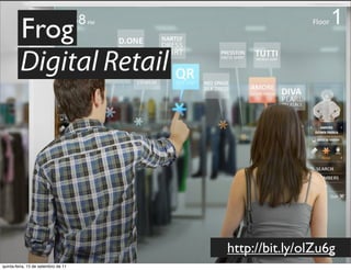 Frog
         Digital Retail




                                     http://bit.ly/olZu6g
quinta-feira, 15 de setembro de 11
 