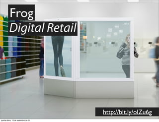 Frog
         Digital Retail




                                     http://bit.ly/olZu6g
quinta-feira, 15 de setembro de 11
 