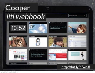 Cooper
        litl webbook




                                     http://bit.ly/nfwn4l
quinta-feira, 15 de setembro de 11
 