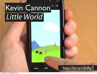 Kevin Cannon
        Little World




                                     http://bit.ly/n5hRpT
quinta-feira, 15 de setembro de 11
 