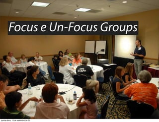 Focus e Un-Focus Groups




quinta-feira, 15 de setembro de 11
 