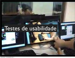 Testes de usabilidade



quinta-feira, 15 de setembro de 11
 