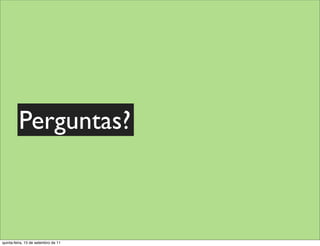 Perguntas?



quinta-feira, 15 de setembro de 11
 
