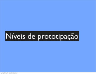Níveis de prototipação



quinta-feira, 15 de setembro de 11
 