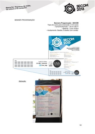 BANNER PROGRAMAÇÂO
Banners Programação - SECOM
Tipos de cores para impressão: 4 X 0 cores
- Tamanho/formato: 1,00 X 0,80 m
- Material : Lona vinílica
- Acabamento: Bastão (Tubette) com cordão.

Aplicação:

59

 