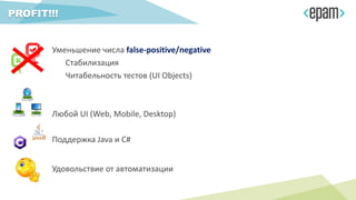 Уменьшение числа false-positive/negative
Стабилизация
Читабельность тестов (UI Objects)
Любой UI (Web, Mobile, Desktop)
Поддержка Java и C#
Удовольствие от автоматизации
PROFIT!!!
 