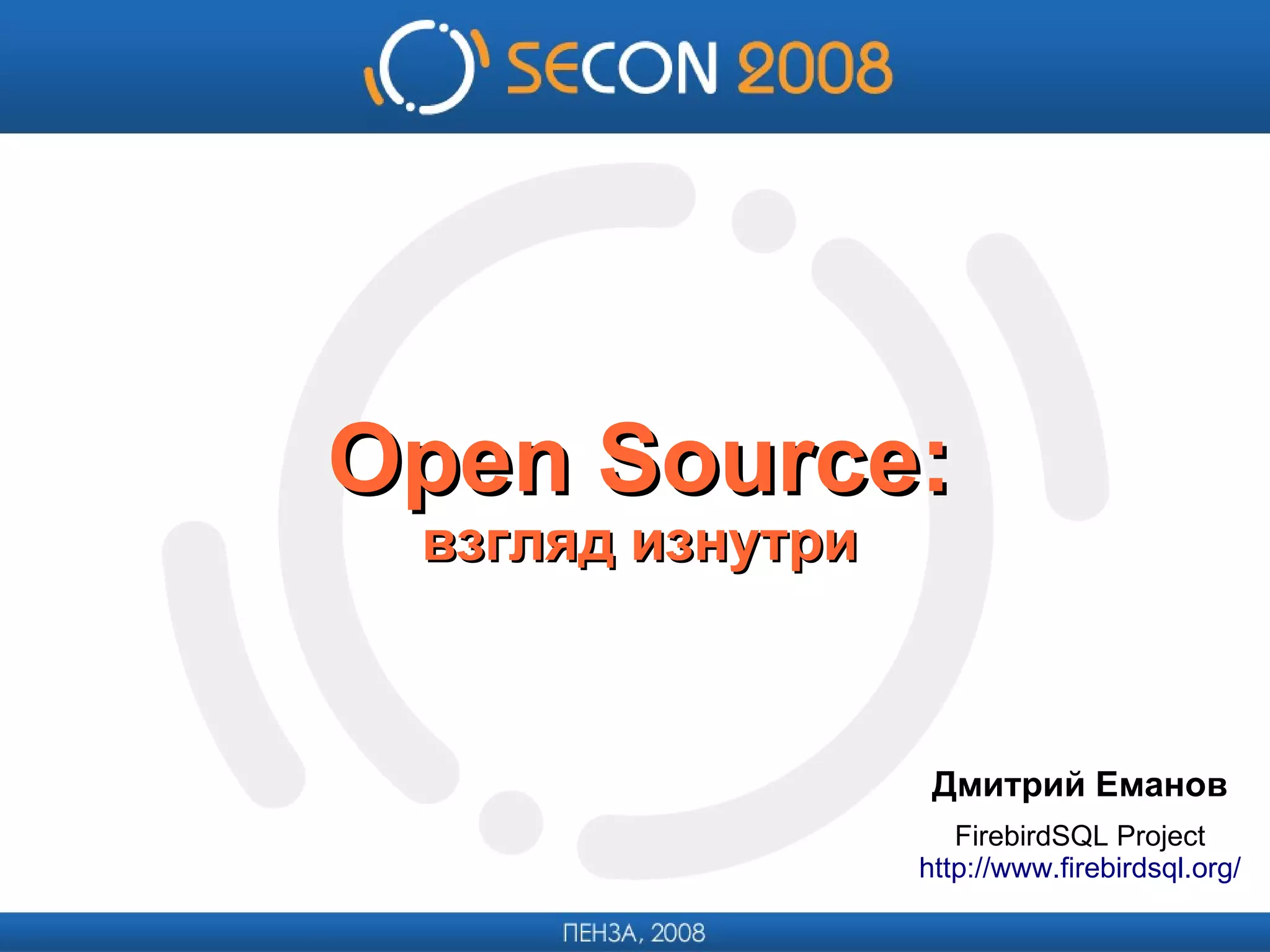 
      
       
      
     
      Open Source: 
      взгляд изнутри 
      
     
      Дмитрий Еманов 
      FirebirdSQL Project 
      http://www.firebirdsql.org/ 
      
     