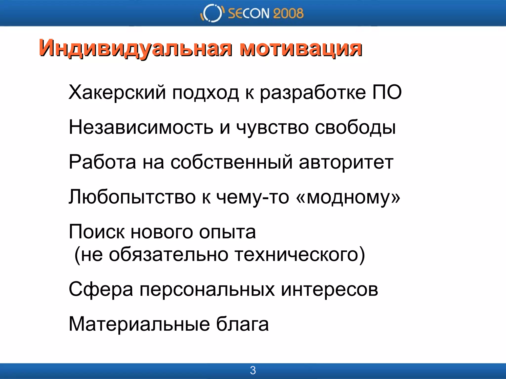 
      
       
      
     
      
       
      
     
      
       Индивидуальная мотивация 
      
     
      
       Хакерский подход к разработке ПО 
       Независимость и чувство свободы 
       Работа на собственный авторитет 
       Любопытство к чему-то «модному» 
       Поиск нового опыта   (не обязательно технического) 
       Сфера персональных интересов 
       Материальные блага 
      
     