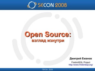 
      
       
      
     
      Open Source: 
      взгляд изнутри 
      
     
      Дмитрий Еманов 
      FirebirdSQL Project 
      http://www.firebirdsql.org/ 
      
     