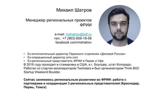 Михаил Шатров
Менеджер региональных проектов
ФРИИ
e-mail: mshatrov@iidf.ru
тел.: +7 (963) 859-18-58
facebook.com/mshatrov
...