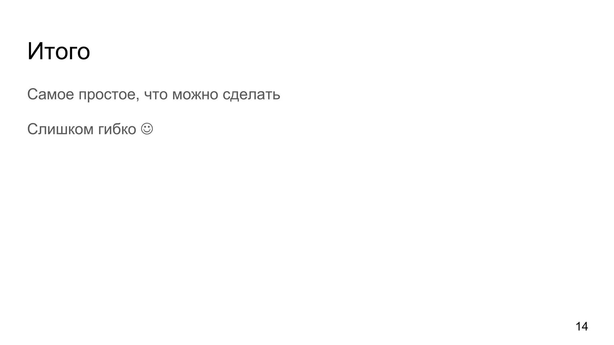 Итого
Самое простое, что можно сделать
Слишком гибко 
14
 