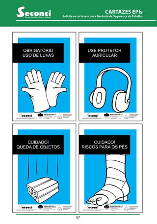 57 
Serviço Social do Distrito Federal 
NÃO É RECOMENDADO 
UTILIZAR O CELULAR 
OBRIGATÓRIO 
USO DE LUVAS 
NOS CANTEIROS 
SINDUSCON-DF 
Sindicato da Indústria da Construção 
Civil do Distrito Federal 
SIA Trecho 02- Lote 1.125 - 2º Andar - CEP 71200-020 - Brasília-DF 
Fone: (61) 234-8310 
SINDICATO DOS TRABALHADORES 
NAS INDÚSTRIAS DA CONSTRUÇÃO 
E DO MOBILIÁRIO DE BRASÍLIA 
SCRN Qd. 706/707 - Bloco B 
Entrada 12 - Brasília - DF 
Serviço Social do Distrito Federal 
SCS Qd. 08 - Bl. B50 - Salas 810 à 844 - Ed. Venâncio 2000 - 8º andar - CEP 70333-900 Fone: (61) 349-2165 
Telefone: 3213-2288 - Fax: 3213-2298 - E-mail: seconci@seconci-df.org.br 
NÃO É RECOMENDADO 
UTILIZAR O CELULAR 
USE PROTETOR 
AURICULAR 
NOS CANTEIROS 
SINDUSCON-DF 
Sindicato da Indústria da Construção 
Civil do Distrito Federal 
SIA Trecho 02- Lote 1.125 - 2º Andar - CEP 71200-020 - Brasília-DF 
Fone: (61) 234-8310 
SINDICATO DOS TRABALHADORES 
NAS INDÚSTRIAS DA CONSTRUÇÃO 
E DO MOBILIÁRIO DE BRASÍLIA 
SCRN Qd. 706/707 - Bloco B 
Entrada 12 - Brasília - DF 
Serviço Social do Distrito Federal 
SCS Qd. 08 - Bl. B50 - Salas 810 à 844 - Ed. Venâncio 2000 - 8º andar - CEP 70333-900 Fone: (61) 349-2165 
Telefone: 3213-2288 - Fax: 3213-2298 - E-mail: seconci@seconci-df.org.br 
NÃO É CUIDADO! 
RECOMENDADO 
UTILIZAR O CELULAR 
QUEDA DE OBJETOS 
NOS CANTEIROS 
SINDUSCON-DF 
Sindicato da Indústria da Construção 
Civil do Distrito Federal 
SIA Trecho 02- Lote 1.125 - 2º Andar - CEP 71200-020 - Brasília-DF 
Fone: (61) 234-8310 
SINDICATO DOS TRABALHADORES 
NAS INDÚSTRIAS DA CONSTRUÇÃO 
E DO MOBILIÁRIO DE BRASÍLIA 
SCRN Qd. 706/707 - Bloco B 
Entrada 12 - Brasília - DF 
Serviço Social do Distrito Federal 
SCS Qd. 08 - Bl. B50 - Salas 810 à 844 - Ed. Venâncio 2000 - 8º andar - CEP 70333-900 Fone: (61) 349-2165 
Telefone: 3213-2288 - Fax: 3213-2298 - E-mail: seconci@seconci-df.org.br 
NÃO É CUIDADO! 
RECOMENDADO 
UTILIZAR O CELULAR 
RISCOS PARA OS PÉS 
NOS CANTEIROS 
SINDUSCON-DF 
Sindicato da Indústria da Construção 
Civil do Distrito Federal 
SIA Trecho 02- Lote 1.125 - 2º Andar - CEP 71200-020 - Brasília-DF 
Fone: (61) 234-8310 
SINDICATO DOS TRABALHADORES 
NAS INDÚSTRIAS DA CONSTRUÇÃO 
E DO MOBILIÁRIO DE BRASÍLIA 
SCRN Qd. 706/707 - Bloco B 
Entrada 12 - Brasília - DF 
Serviço Social do Distrito Federal 
SCS Qd. 08 - Bl. B50 - Salas 810 à 844 - Ed. Venâncio 2000 - 8º andar - CEP 70333-900 Fone: (61) 349-2165 
Telefone: 3213-2288 - Fax: 3213-2298 - E-mail: seconci@seconci-df.org.br 
CARTAZES EPIs 
Serviço Social do Distrito Federal Solicite os cartazes com a Gerência de Segurança do Tabalho 
 