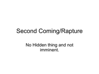 Second Coming/Rapture No Hidden thing and not imminent. 