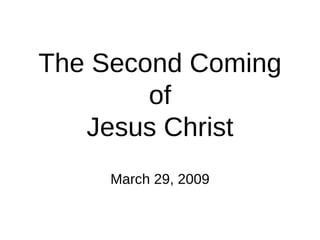 The Second Coming of Jesus Christ March 29, 2009 