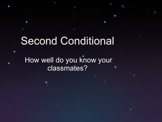 Second Conditional How well do you know your classmates? 