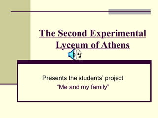 The Second Experimental Lyceum of Athens Presents the students’ project “ Me and my family” 