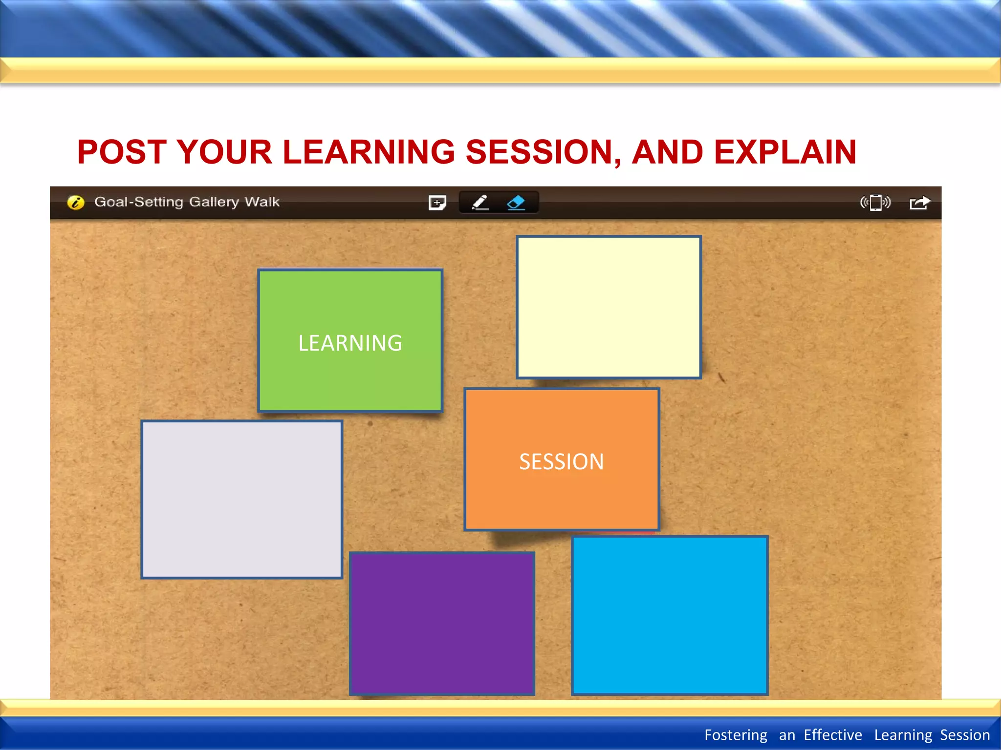 POST YOUR LEARNING SESSION, AND EXPLAIN

LEARNING

SESSION

Fostering an Effective Learning Session

 