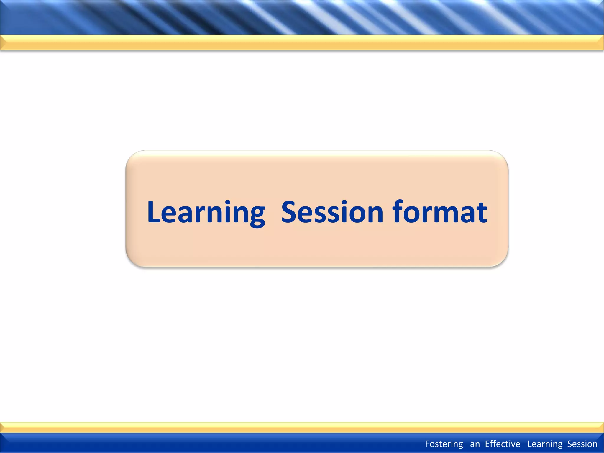 Learning Session format

Fostering an Effective Learning Session

 