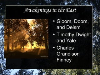 Awakenings in the EastAwakenings in the East
●
Gloom, Doom,Gloom, Doom,
and Deismand Deism
●
Timothy DwightTimothy Dwight
and Yaleand Yale
●
CharlesCharles
GrandisonGrandison
FinneyFinney
 