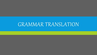 GRAMMAR TRANSLATION
 