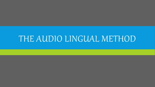 THE AUDIO LINGUAL METHOD
 