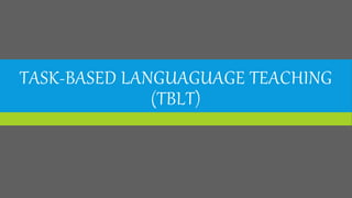 TASK-BASED LANGUAGUAGE TEACHING
(TBLT)
 