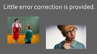 Little error correction is provided.
 