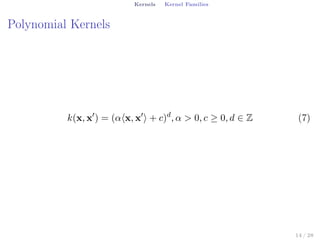 Kernels Kernel Families
Polynomial Kernels
k(x, x′
) = (α⟨x, x′
⟩ + c)d
, α > 0, c ≥ 0, d ∈ Z (7)
14 / 28
 